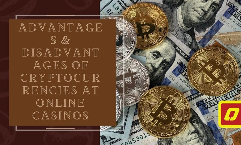 ADVANTAGES & DISADVANTAGES OF CRYPTOCURRENCIES AT ONLINE CASINOS