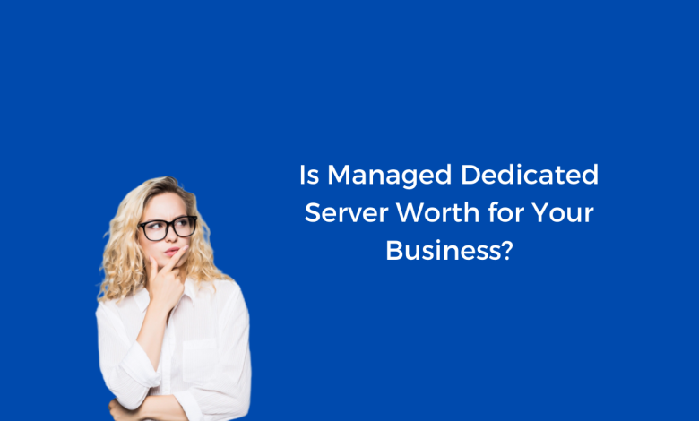 Is Managed Dedicated Server Worth for Your Business